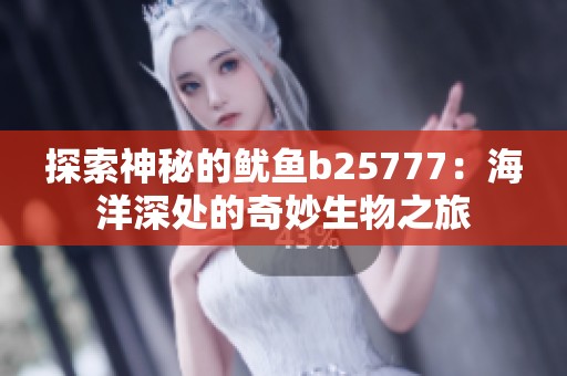 探索神秘的鱿鱼b25777：海洋深处的奇妙生物之旅