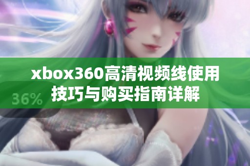 xbox360高清视频线使用技巧与购买指南详解