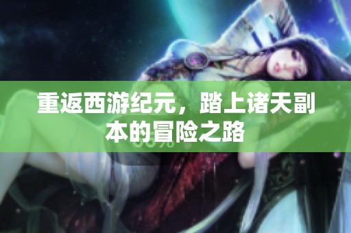 重返西游纪元，踏上诸天副本的冒险之路