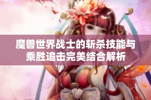 魔兽世界战士的斩杀技能与乘胜追击完美结合解析