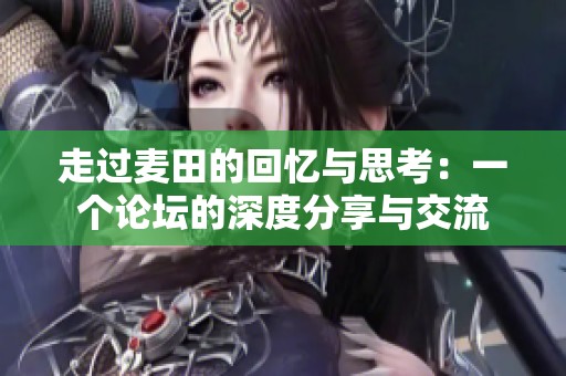 走过麦田的回忆与思考：一个论坛的深度分享与交流