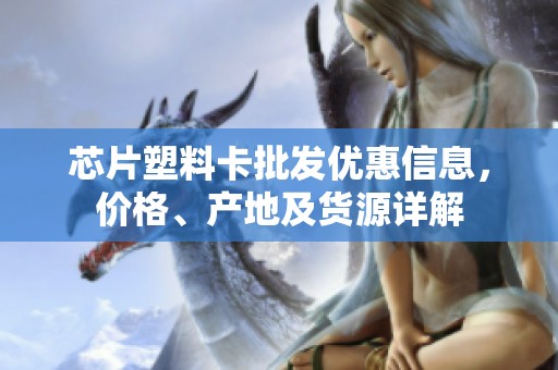 芯片塑料卡批发优惠信息，价格、产地及货源详解