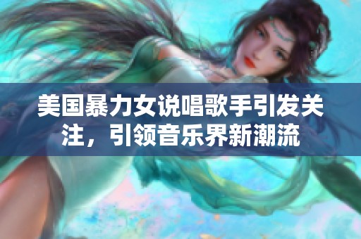 美国暴力女说唱歌手引发关注，引领音乐界新潮流