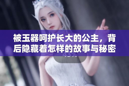 被玉器呵护长大的公主，背后隐藏着怎样的故事与秘密
