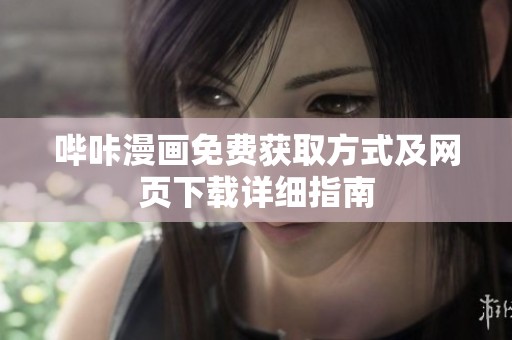 哔咔漫画免费获取方式及网页下载详细指南