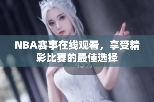 NBA赛事在线观看，享受精彩比赛的最佳选择