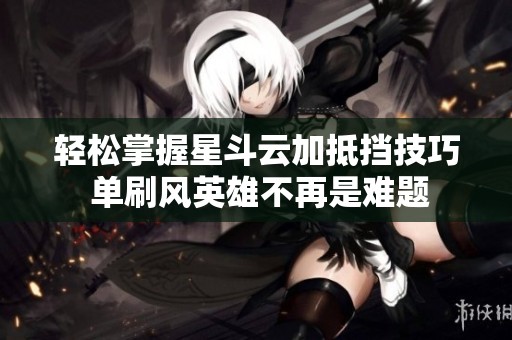 轻松掌握星斗云加抵挡技巧 单刷风英雄不再是难题