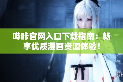 哔咔官网入口下载指南：畅享优质漫画资源体验！