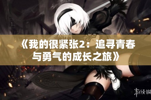 《我的很紧张2：追寻青春与勇气的成长之旅》