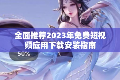 全面推荐2023年免费短视频应用下载安装指南