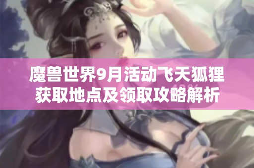 魔兽世界9月活动飞天狐狸获取地点及领取攻略解析