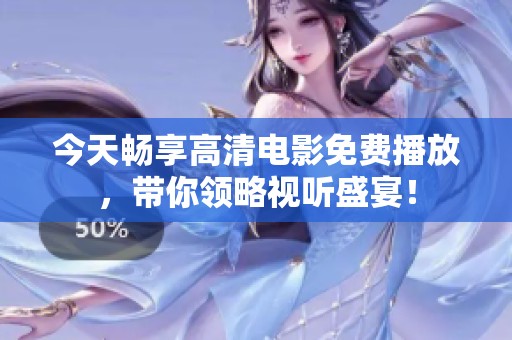 今天畅享高清电影免费播放，带你领略视听盛宴！