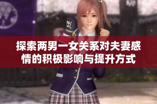 探索两男一女关系对夫妻感情的积极影响与提升方式