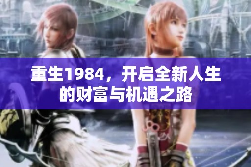 重生1984，开启全新人生的财富与机遇之路