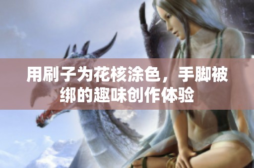 用刷子为花核涂色，手脚被绑的趣味创作体验