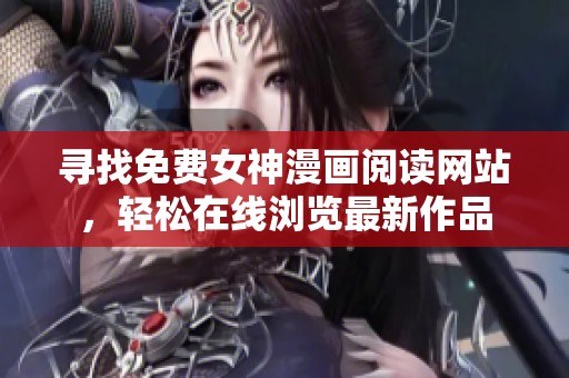 寻找免费女神漫画阅读网站，轻松在线浏览最新作品
