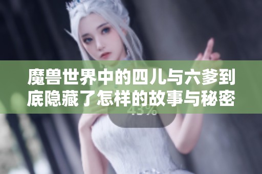 魔兽世界中的四儿与六爹到底隐藏了怎样的故事与秘密