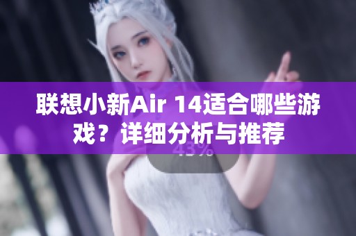 联想小新Air 14适合哪些游戏？详细分析与推荐