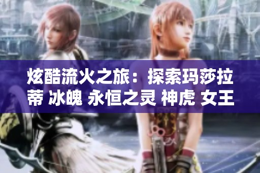 炫酷流火之旅：探索玛莎拉蒂 冰魄 永恒之灵 神虎 女王等皮肤风格