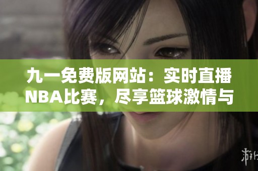 九一免费版网站：实时直播NBA比赛，尽享篮球激情与精彩瞬间