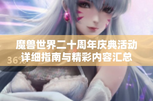 魔兽世界二十周年庆典活动详细指南与精彩内容汇总