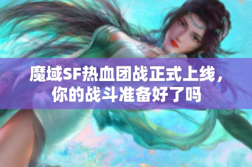 魔域SF热血团战正式上线，你的战斗准备好了吗