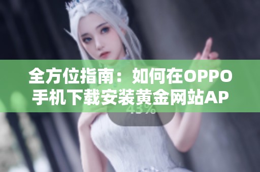 全方位指南：如何在OPPO手机下载安装黄金网站APP软件
