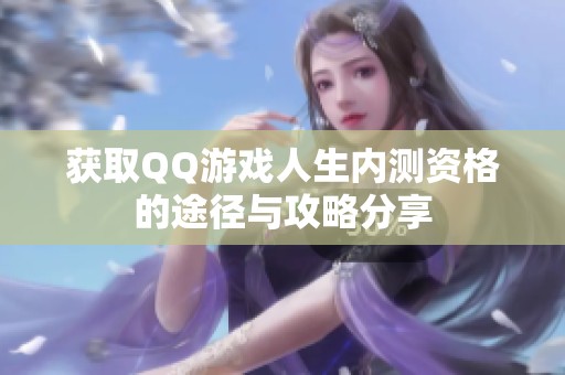 获取QQ游戏人生内测资格的途径与攻略分享
