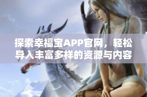 探索幸福宝APP官网，轻松导入丰富多样的资源与内容