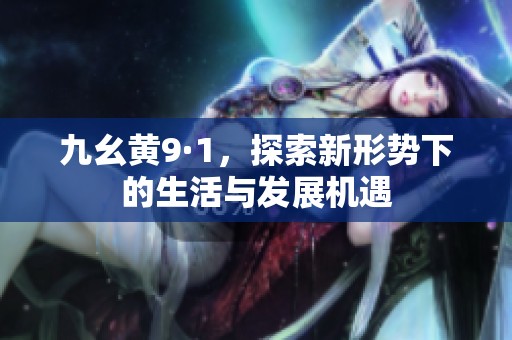 九幺黄9·1，探索新形势下的生活与发展机遇
