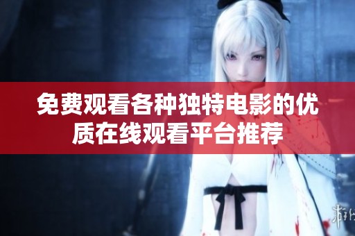 免费观看各种独特电影的优质在线观看平台推荐