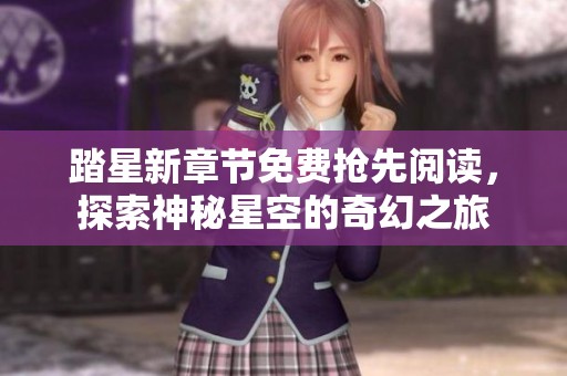 踏星新章节免费抢先阅读，探索神秘星空的奇幻之旅