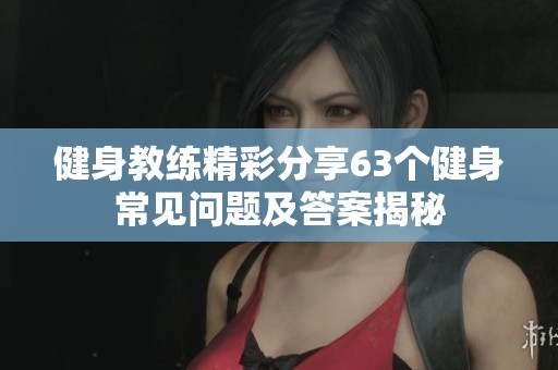健身教练精彩分享63个健身常见问题及答案揭秘