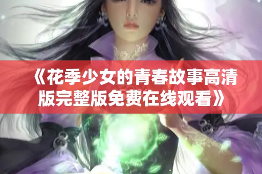 《花季少女的青春故事高清版完整版免费在线观看》