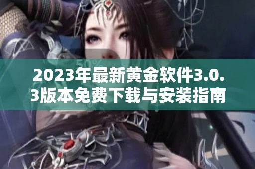 2023年最新黄金软件3.0.3版本免费下载与安装指南
