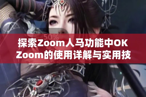 探索Zoom人马功能中OKZoom的使用详解与实用技巧
