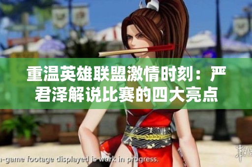 重温英雄联盟激情时刻：严君泽解说比赛的四大亮点