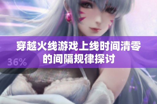穿越火线游戏上线时间清零的间隔规律探讨