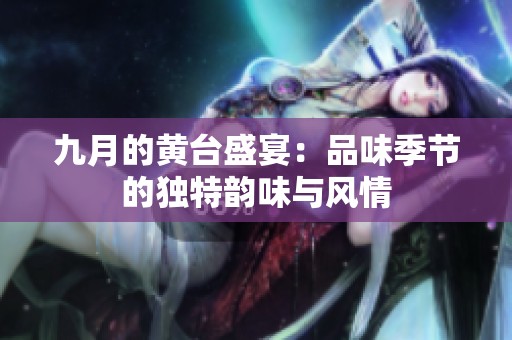 九月的黄台盛宴：品味季节的独特韵味与风情