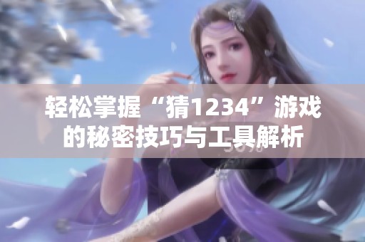 轻松掌握“猜1234”游戏的秘密技巧与工具解析
