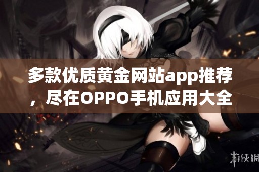 多款优质黄金网站app推荐，尽在OPPO手机应用大全