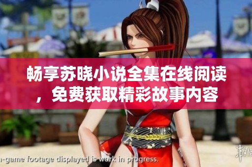 畅享苏晓小说全集在线阅读，免费获取精彩故事内容
