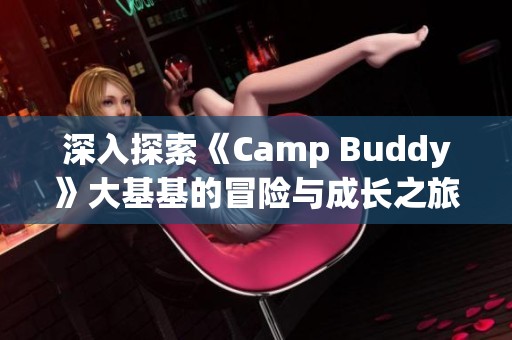 深入探索《Camp Buddy》大基基的冒险与成长之旅