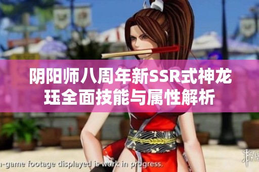 阴阳师八周年新SSR式神龙珏全面技能与属性解析
