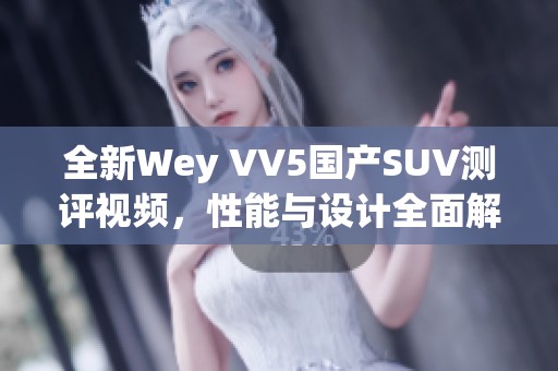 全新Wey VV5国产SUV测评视频，性能与设计全面解析