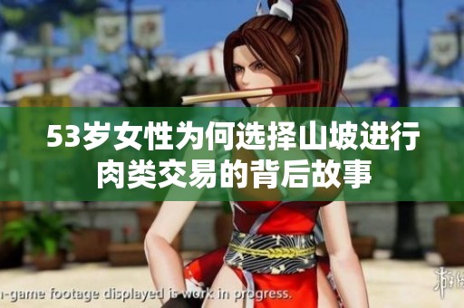 53岁女性为何选择山坡进行肉类交易的背后故事