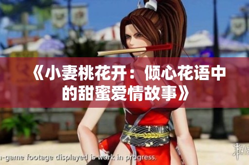 《小妻桃花开：倾心花语中的甜蜜爱情故事》