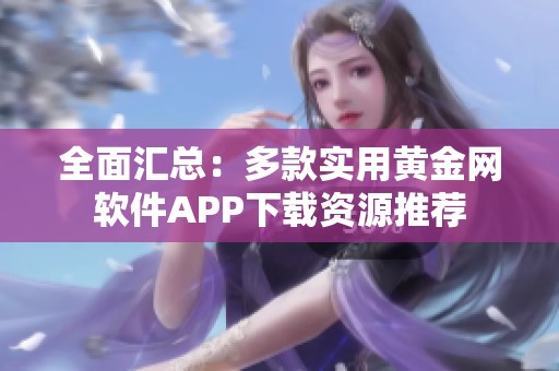 全面汇总：多款实用黄金网软件APP下载资源推荐