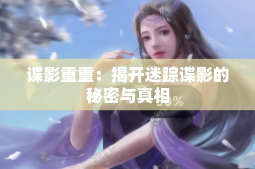 谍影重重：揭开迷踪谍影的秘密与真相