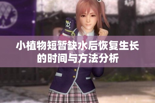 小植物短暂缺水后恢复生长的时间与方法分析